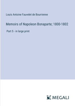 Paperback Memoirs of Napoleon Bonaparte; 1800-1802: Part 5 - in large print Book