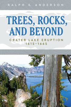 Paperback Trees, Rocks, and Beyond: Crater Lake Eruption: 1615-1665 Book