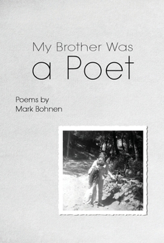 Hardcover My Brother Was a Poet: Poems by Mark Bohnen Book