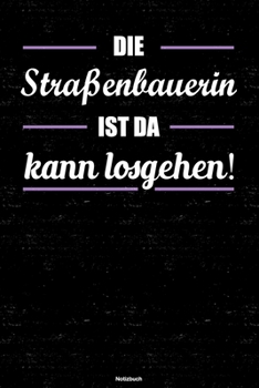 Die Straßenbauerin ist da kann losgehen! Notizbuch: Straßenbauerin Journal DIN A5 liniert 120 Seiten Geschenk (German Edition)