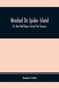 Paperback Wrecked On Spider Island; Or, How Ned Rogers Found The Treasure Book