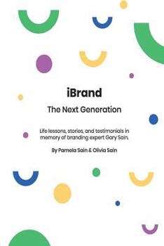 Ibrand: The Next Generation: A Guide to Building the Personal Brand You Desire to Be!