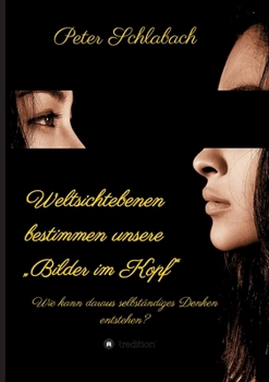 Paperback Weltsichtebenen bestimmen unsere "Bilder im Kopf": Wie kann daraus selbständiges Denken entstehen? [German] Book