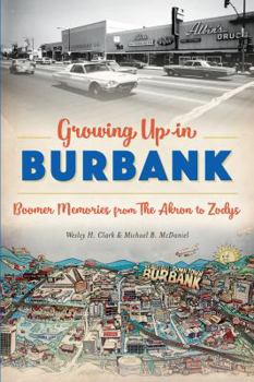 Paperback Growing Up in Burbank: Boomer Memories from the Akron to Zodys Book