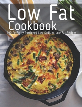 Paperback Low Fat Cookbook: 190 Perfectly Portioned Low Sodium, Low Fat Recipes Book