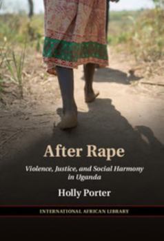 After Rape: Violence, Justice, and Social Harmony in Uganda - Book  of the International African Library