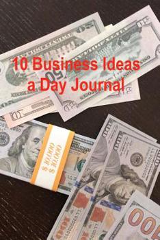 Paperback 10 Business Ideas a Day Journal: Notebook Diary to Write Down Your Money Making Plans and Thoughts Book