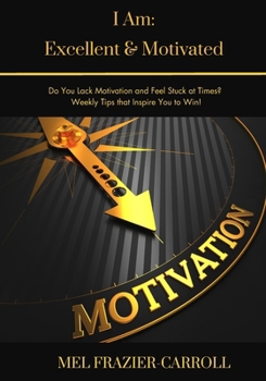 Paperback I Am: Excellent & Motivated: Do You Lack Motivation and Feel Stuck at Times? Weekly Tips that Encourage You to Win! Book