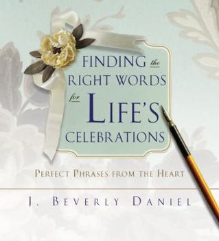 Hardcover Finding the Right Words for Life's Celebrations: Perfect Phrases from the Heart Book