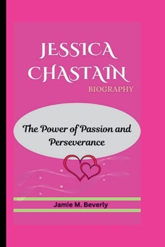 Paperback Jessica Chastain Biography: The Power of Passion and Perseverance Book