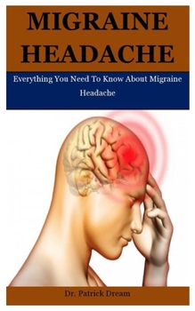 Paperback Migraine Headache: Everything You Need To Know About Migraine Headache Book