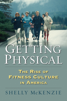 Hardcover Getting Physical: The Rise of Fitness Culture in America Book