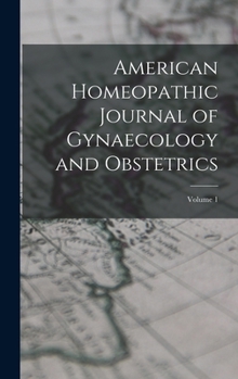 Hardcover American Homeopathic Journal of Gynaecology and Obstetrics; Volume 1 Book