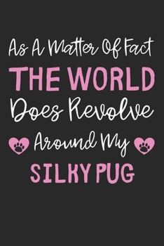 As A Matter Of Fact The World Does Revolve Around My Silky Pug: Lined Journal, 120 Pages, 6 x 9, Silky Pug Dog Gift Idea, Black Matte Finish (As A ... Does Revolve Around My Silky Pug Journal)