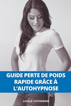 Paperback Guide Perte de poids rapide grâce à l'autohypnose: Découvrez comment utiliser l'hypnose et la méditation pour perdre du poids rapidement. [French] Book