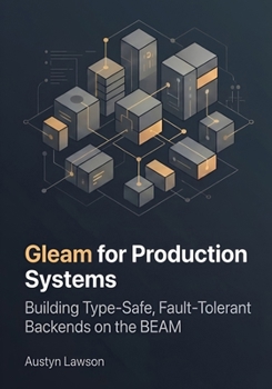 Paperback Gleam for Production Systems: Building Type-Safe, Fault-Tolerant Backends on the BEAM Book