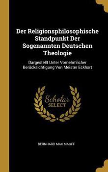 Hardcover Der Religionsphilosophische Standpunkt Der Sogenannten Deutschen Theologie: Dargestellt Unter Vornehmlicher Berücksichtigung Von Meister Eckhart [German] Book