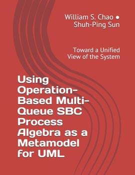 Paperback Using Operation-Based Multi-Queue SBC Process Algebra as a Metamodel for UML: Toward a Unified View of the System Book