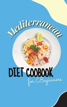 Hardcover Mediterranean Diet Cookbook For Beginners: Healthy and Wholesome Recipes to Lose Weight Enjoying Your Favorite Foods Book