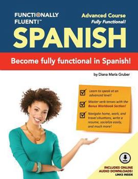 Paperback Functionally Fluent! Advanced Spanish Course, Including Full-Color Spanish Coursebook and Audio Downloads: Learn to Do Things in Spanish, Fast and Flu Book