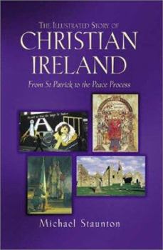 Paperback The Illustrated Story of Christian Ireland: From St. Patrick to the Peace Process Book