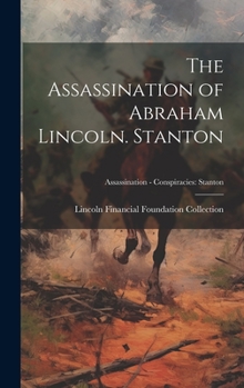 Hardcover The Assassination of Abraham Lincoln. Stanton; Assassination - Conspiracies: Stanton Book