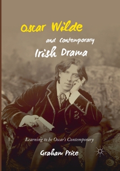 Paperback Oscar Wilde and Contemporary Irish Drama: Learning to Be Oscar's Contemporary Book