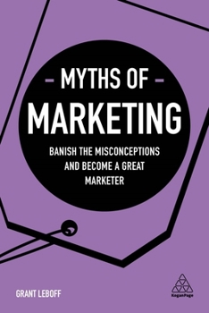 Paperback Myths of Marketing: Banish the Misconceptions and Become a Great Marketer Book