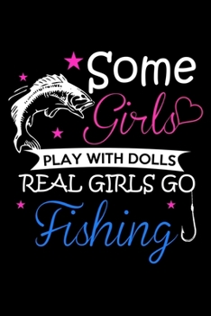 Paperback Some Girls Play With Dolls Real Girls Go Fishing: Notebook For The Serious Fisherman To Record Fishing Trip Experiences - Fisher Man gift notebook, Ch Book