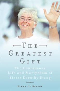 Hardcover The Greatest Gift: The Courageous Life and Death of Sister Dorothy Stang Book