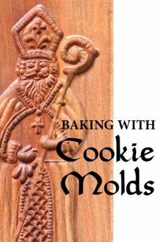 Baking with Cookie Molds: Secrets and Recipes for Making Amazing Handcrafted Cookies (Second Edition)