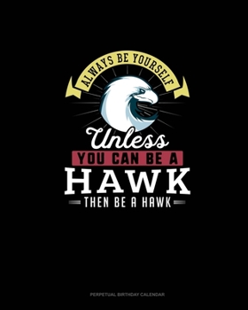 Paperback Always Be Yourself Unless You Can Be A Hawk Then Be A Hawk: Perpetual Birthday Calendar Book