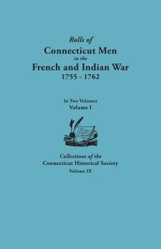 Paperback Rolls of Connecticut Men in the French and Indian War, 1755-1762. in Two Volumes. Volume I Collections of the Connecticut Historical Society, Volume I Book