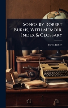 Songs By Robert Burns, With Memoir, Index & Glossary (Scots Edition)