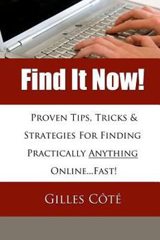Paperback Find It Now!: Proven Tips, Tricks & Strategies For Finding Practically Anything Online...Fast! Book