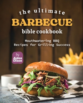 Paperback The Ultimate Barbecue Bible Cookbook: Mouthwatering BBQ Recipes for Grilling Success Book