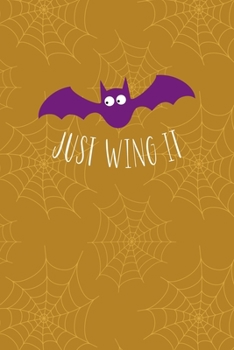 Just Wing It: Notebook Journal Composition Blank Lined Diary Notepad 120 Pages Paperback Mustard Spiderweb Bat K