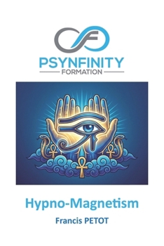 Hypno-Magnetism: The Art of Animal Magnetism and Hypnosis (Psynfinity formation)