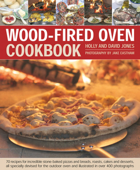 Hardcover Wood-Fired Oven Cookbook: 70 Recipes for Incredible Stone-Baked Pizzas and Breads, Roasts, Cakes and Desserts, All Specially Devised for the Out Book