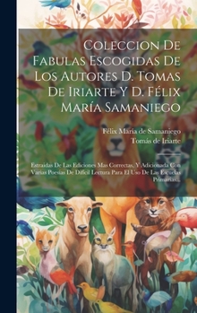 Coleccion De Fabulas Escogidas De Los Autores D. Tomas De Iriarte Y D. Félix María Samaniego: Estraidas De Las Ediciones Mas Correctas, Y Adicionada ... Las Escuelas Primarias...
