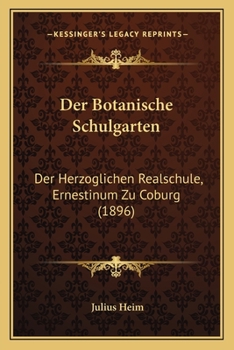 Paperback Der Botanische Schulgarten: Der Herzoglichen Realschule, Ernestinum Zu Coburg (1896) [German] Book