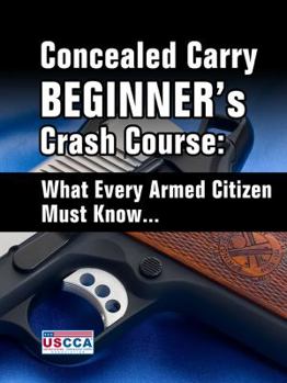 Paperback Concealed Carry Beginner's Crash Course: What Every Armed Citizen Must Know About Carrying A Concealed Firearm Book