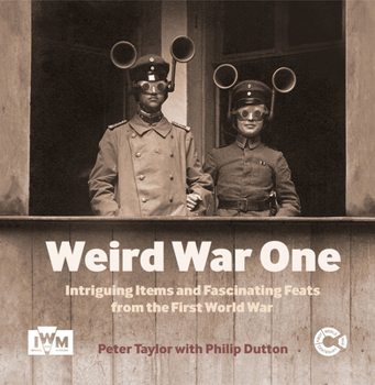 Hardcover Weird War One: Intriguing Items and Fascinating Feats from the First World War Book