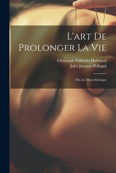 Paperback L'art De Prolonger La Vie: Ou, Le Macrobiotique [French] Book