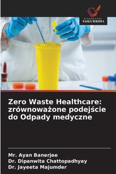 Zero Waste Healthcare: zrównowazone podejscie do Odpady medyczne (Polish Edition)
