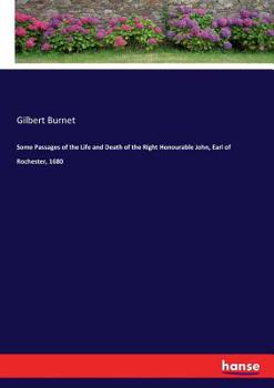 Some Passages In The Life And Death Of John Earl Of Rochester: With A Sermon Preached At The Funeral