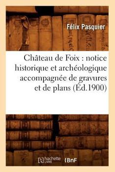 Paperback Château de Foix: notice historique et archéologique accompagnée de gravures et de plans (Éd.1900) [French] Book