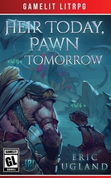 Heir Today, Pawn Tomorrow : A LitRPG/Gamelit Adventure - Book #2 of the Good Guys