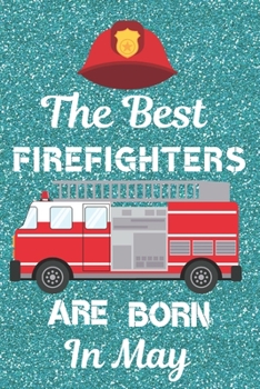 Paperback The Best Firefighters Are Born In May: Firefighter Gifts. This Firefighter Notebook / Firefighter Journal is 6x9in size with 120 lined ruled pages, gr Book