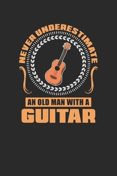 Paperback Never Underestimate An Old Man With A Guitar: Never Underestimate Notebook, Graph Paper (6" x 9" - 120 pages) Musical Instruments Themed Notebook for Book